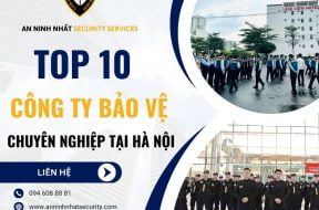 Top 10 công ty bảo vệ ở Hà Nội uy tín, chuyên nghiệp