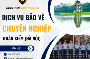 Thuê bảo vệ chuyên nghiệp tại quận Hoàn Kiếm, Hà Nội uy tín 2024