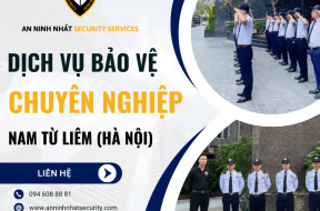 Thuê bảo vệ chuyên nghiệp tại quận Nam Từ Liêm, Hà Nội – Giải pháp an ninh hiệu quả