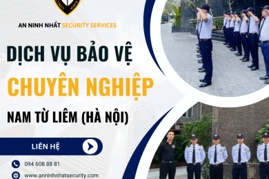 Thuê bảo vệ chuyên nghiệp tại quận Nam Từ Liêm, Hà Nội – Giải pháp an ninh hiệu quả