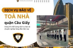Dịch vụ bảo vệ toà nhà tại Cầu Giấy chất lượng hiệu quả cao 2024..