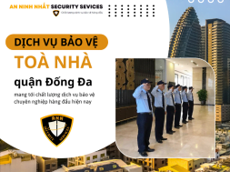 Dịch vụ bảo vệ toà nhà tại Đống Đa chất lượng hiệu quả cao 2024