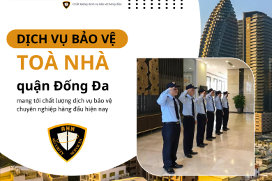 Dịch vụ bảo vệ toà nhà tại Đống Đa chất lượng hiệu quả cao 2024