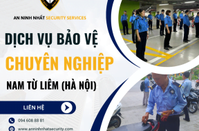 Thuê bảo vệ chuyên nghiệp ở quận Nam Từ Liêm, Hà Nội uy tín 2024.