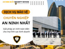 Dịch vụ bảo vệ chuyên nghiệp – Giải pháp an toàn cho mọi lĩnh vực kinh doanh