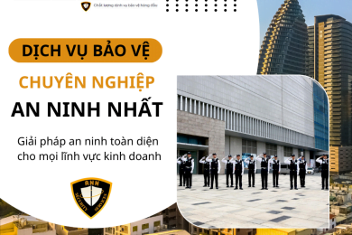 Dịch vụ bảo vệ chuyên nghiệp – Giải pháp an toàn cho mọi lĩnh vực kinh doanh